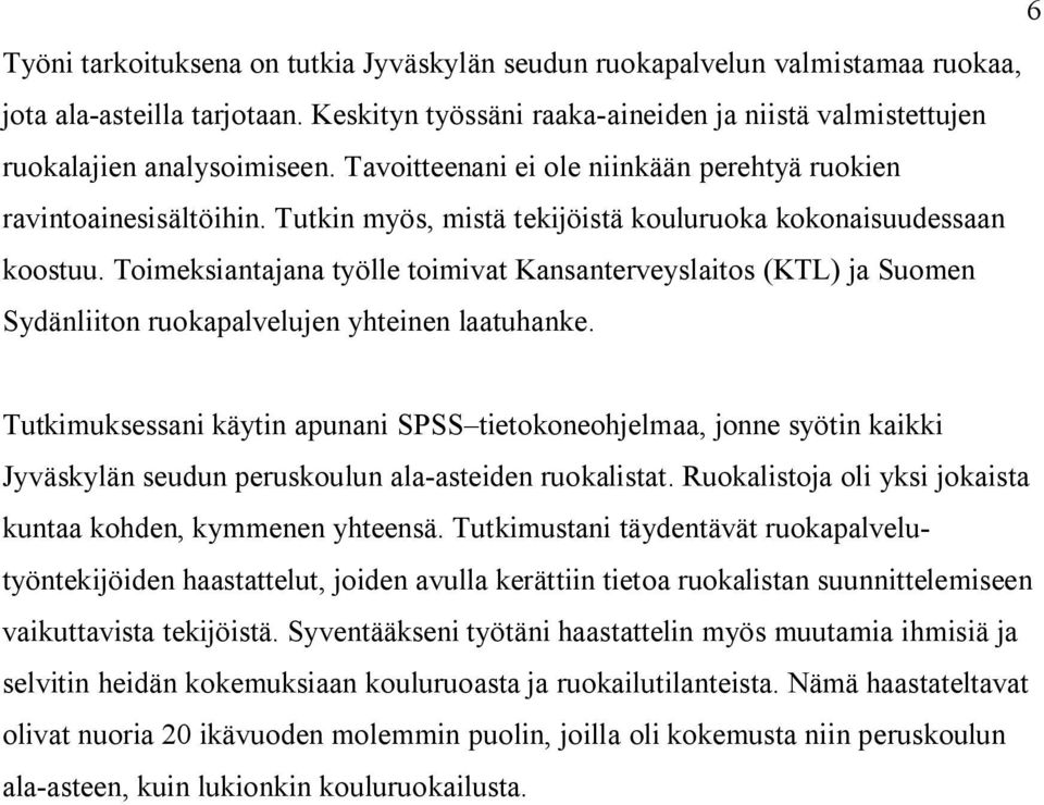 Toimeksiantajana työlle toimivat Kansanterveyslaitos (KTL) ja Suomen Sydänliiton ruokapalvelujen yhteinen laatuhanke.