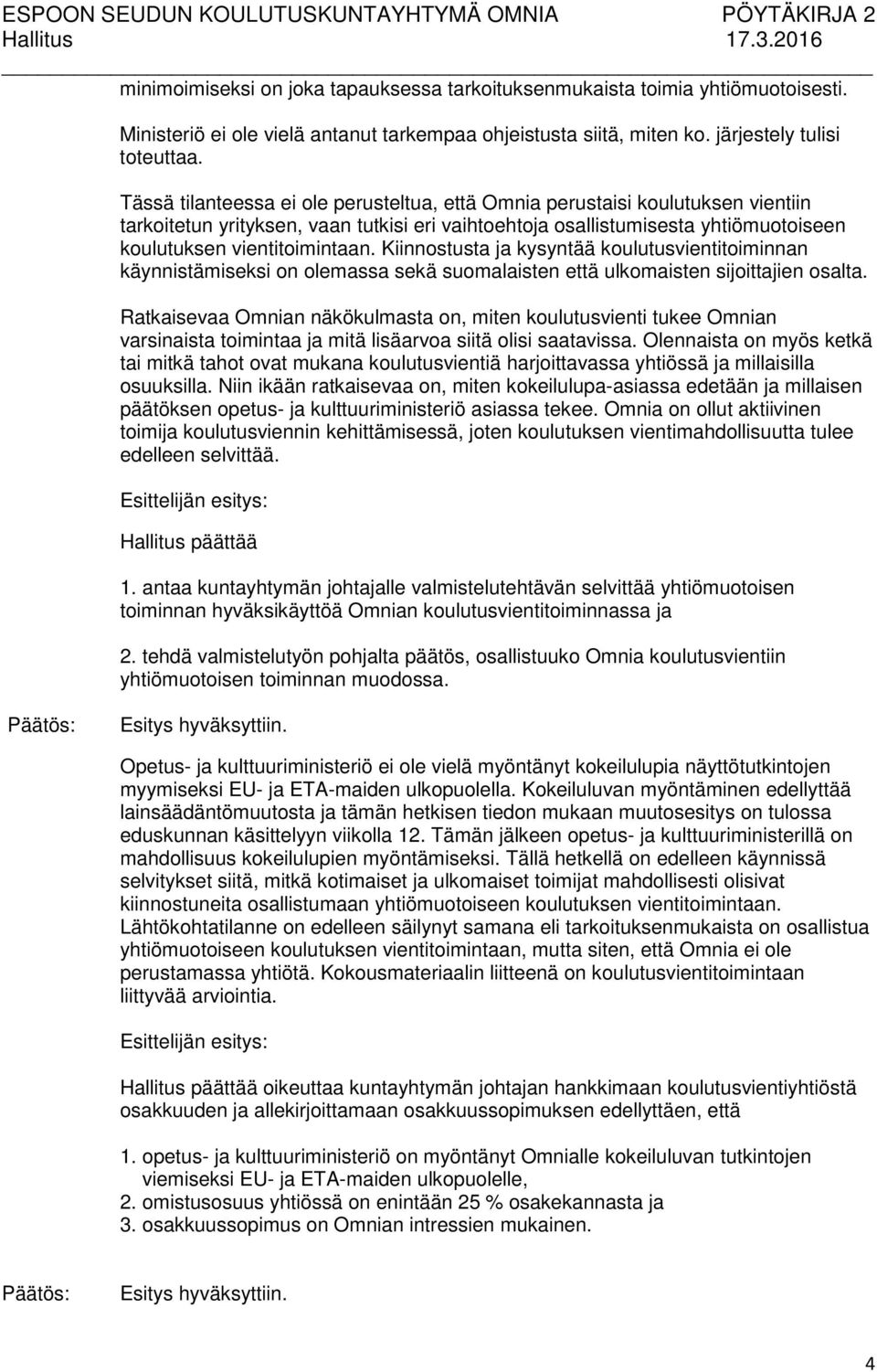 Kiinnostusta ja kysyntää koulutusvientitoiminnan käynnistämiseksi on olemassa sekä suomalaisten että ulkomaisten sijoittajien osalta.