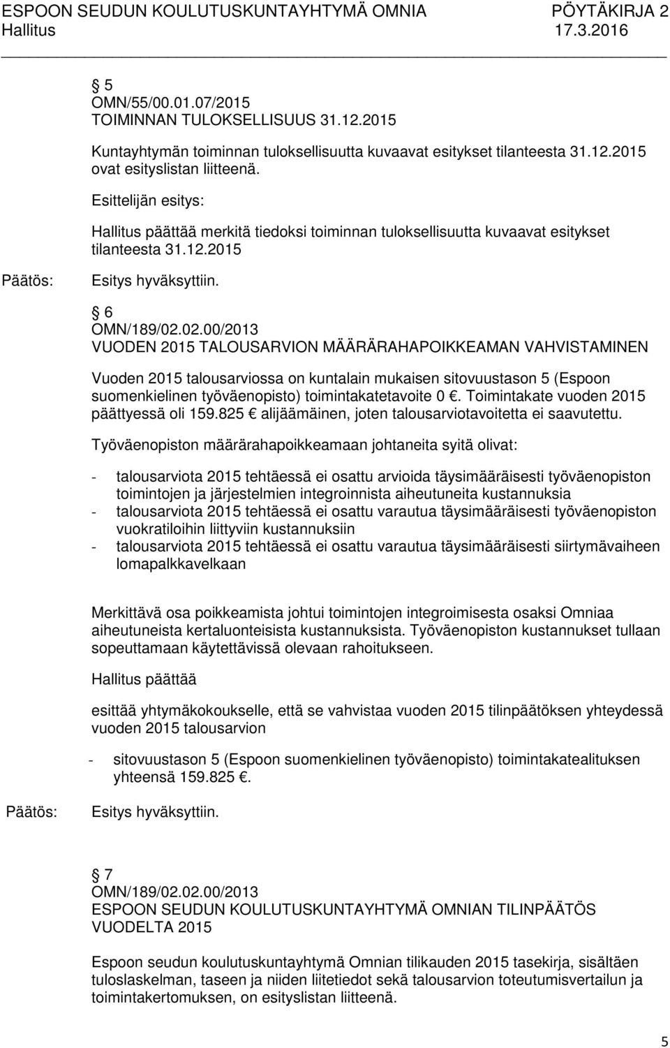 2015 6 VUODEN 2015 TALOUSARVION MÄÄRÄRAHAPOIKKEAMAN VAHVISTAMINEN Vuoden 2015 talousarviossa on kuntalain mukaisen sitovuustason 5 (Espoon suomenkielinen työväenopisto) toimintakatetavoite 0.