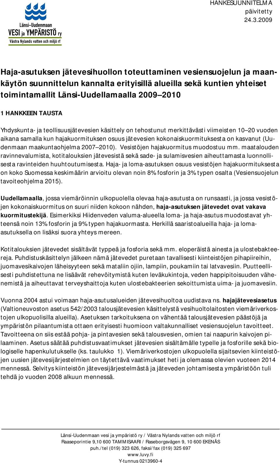 TAUSTA Yhdyskunta- ja teollisuusjätevesien käsittely on tehostunut merkittävästi viimeisten 10 20 vuoden aikana samalla kun hajakuormituksen osuus jätevesien kokonaiskuormituksesta on kasvanut