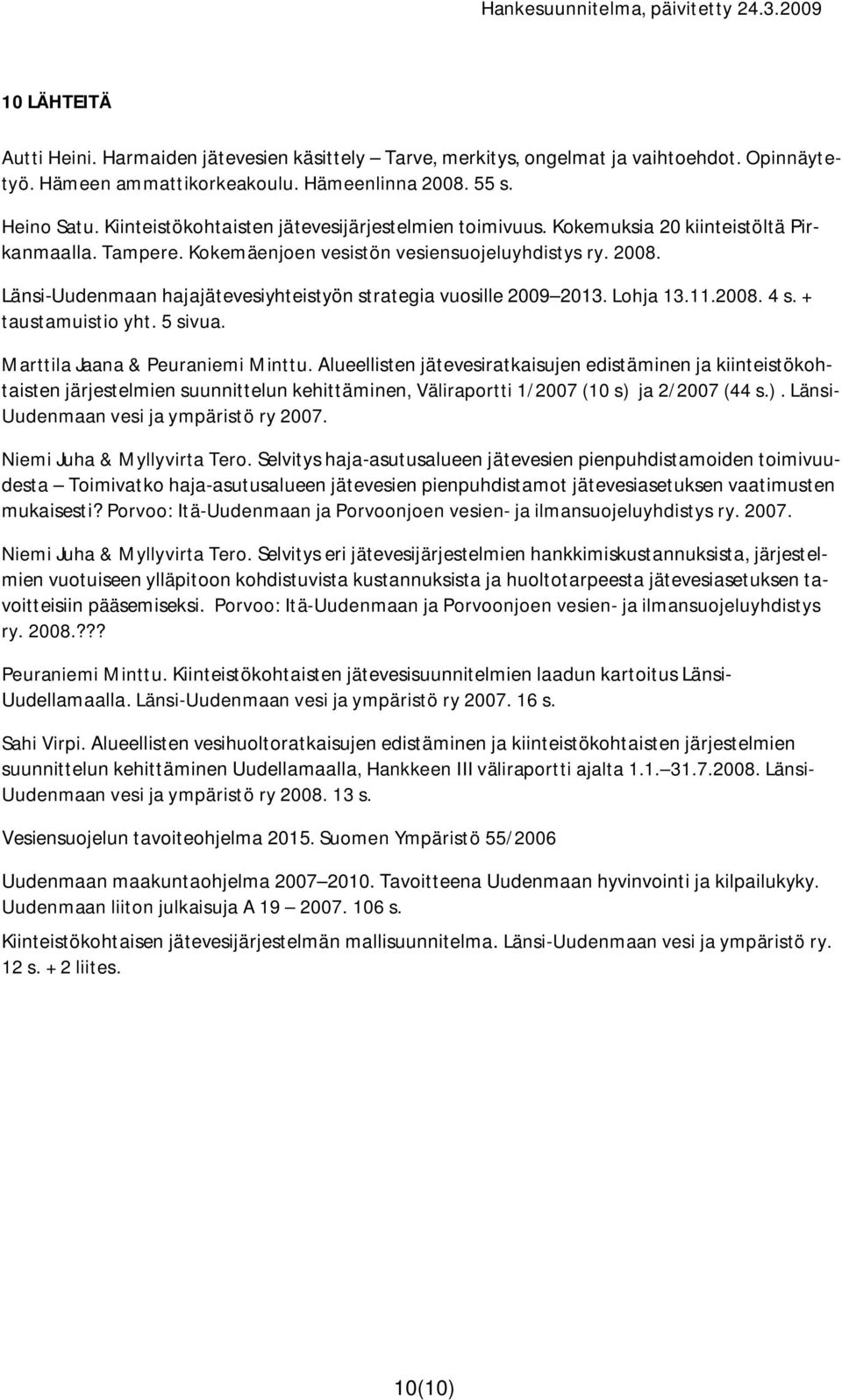 Länsi-Uudenmaan hajajätevesiyhteistyön strategia vuosille 2009 2013. Lohja 13.11.2008. 4 s. + taustamuistio yht. 5 sivua. Marttila Jaana & Peuraniemi Minttu.