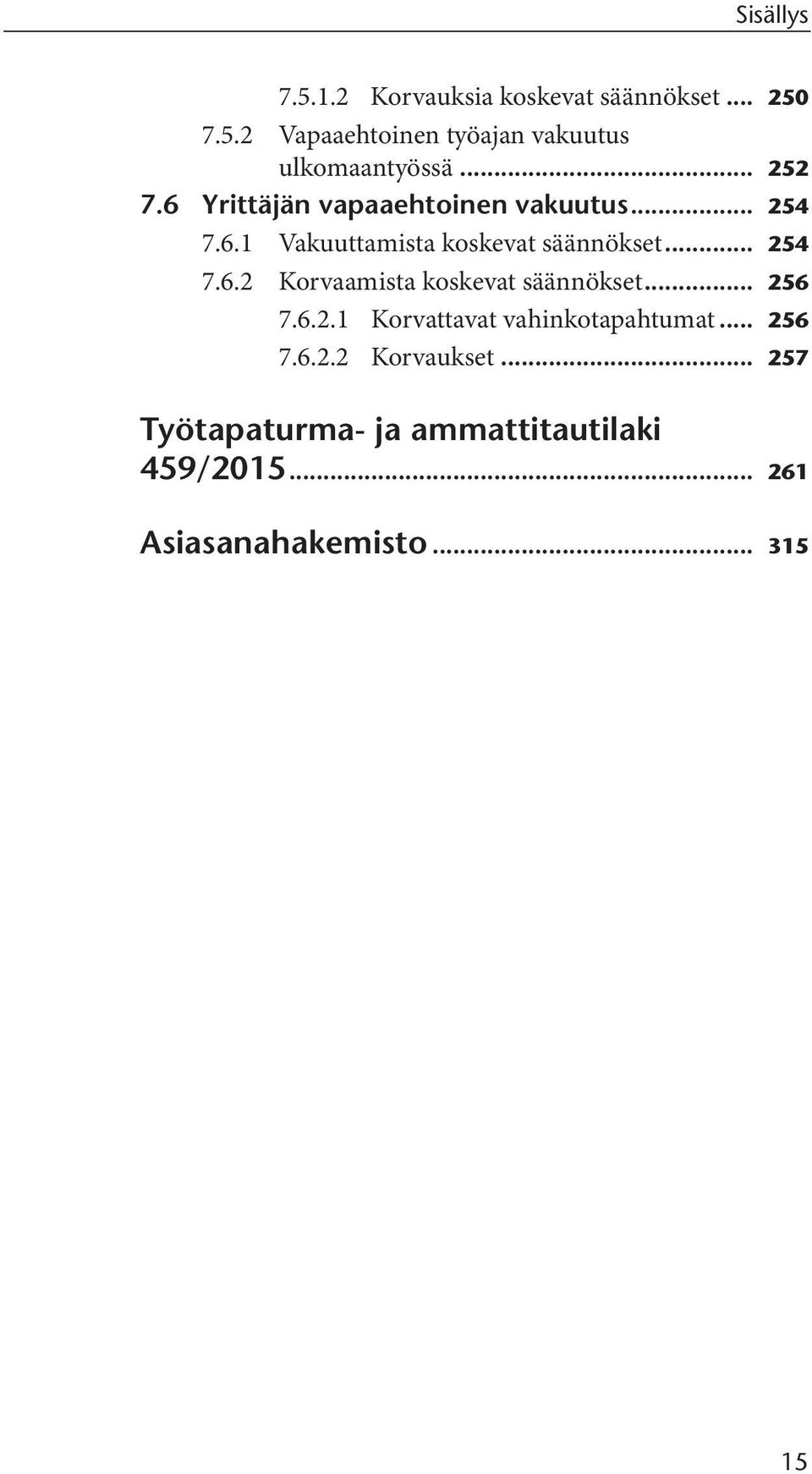 .. 256 7.6.2.1 Korvattavat vahinkotapahtumat... 256 7.6.2.2 Korvaukset.