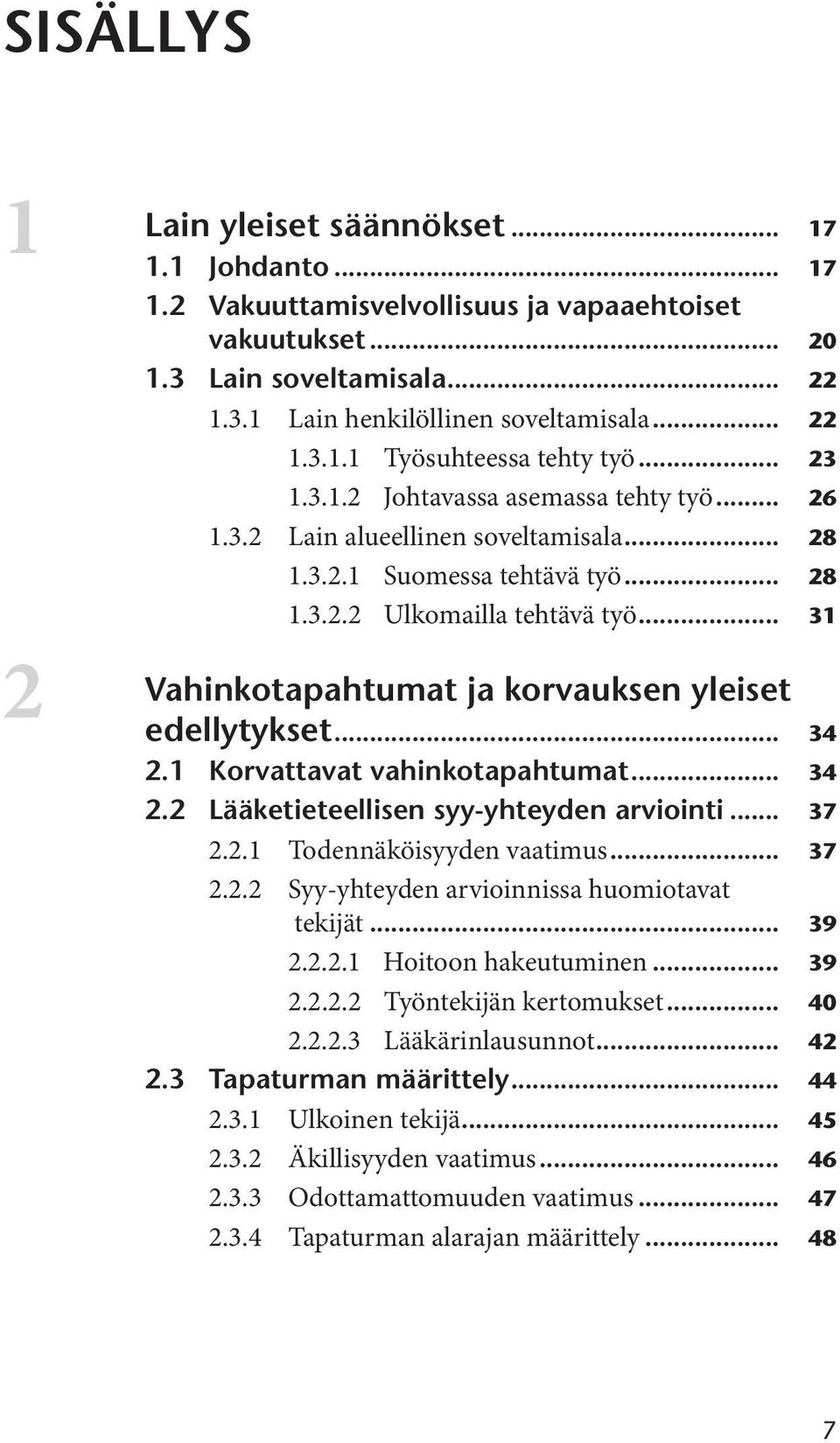 .. 31 ja korvauksen yleiset edellytykset... 34 2.1 Korvattavat vahinkotapahtumat... 34 2.2 Lääketieteellisen syy-yhteyden arviointi... 37 2.2.1 Todennäköisyyden vaatimus... 37 2.2.2 Syy-yhteyden arvioinnissa huomiotavat tekijät.