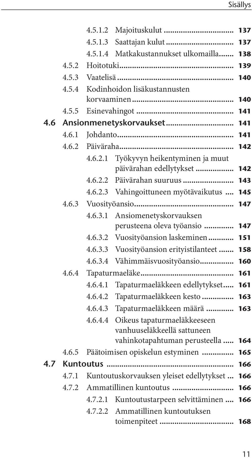 .. 143 4.6.2.3 Vahingoittuneen myötävaikutus... 145 4.6.3 Vuosityöansio... 147 4.6.3.1 Ansiomenetyskorvauksen perusteena oleva työansio... 147 4.6.3.2 Vuosityöansion laskeminen... 151 4.6.3.3 Vuosityöansion erityistilanteet.