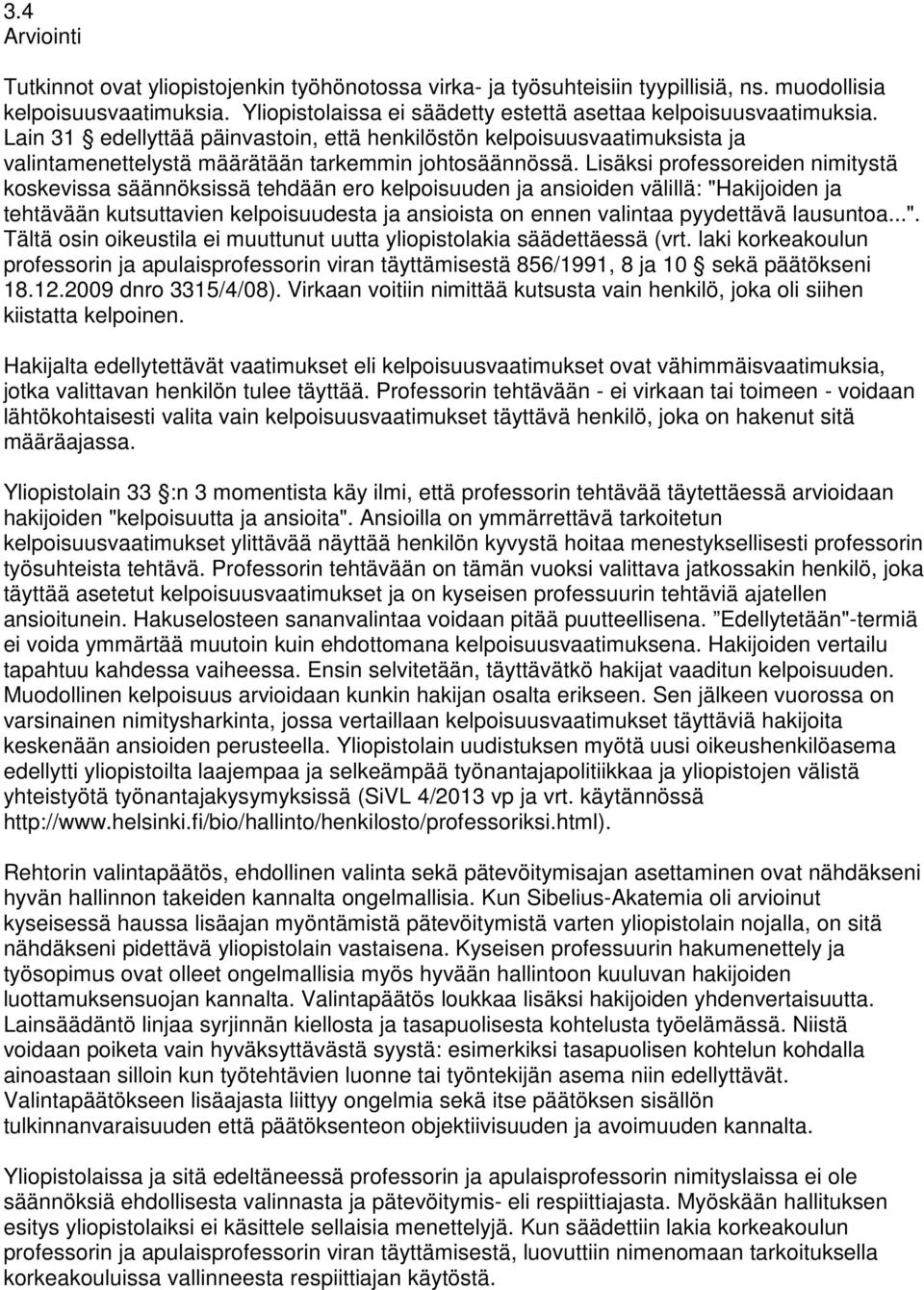 Lisäksi professoreiden nimitystä koskevissa säännöksissä tehdään ero kelpoisuuden ja ansioiden välillä: "Hakijoiden ja tehtävään kutsuttavien kelpoisuudesta ja ansioista on ennen valintaa pyydettävä