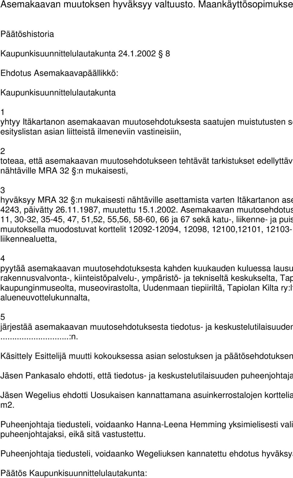 toteaa, että asemakaavan muutosehdotukseen tehtävät tarkistukset edellyttävä nähtäville MRA 3 :n mukaisesti, 3 hyväksyy MRA 3 :n mukaisesti nähtäville asettamista varten Itäkartanon ase 443, päivätty