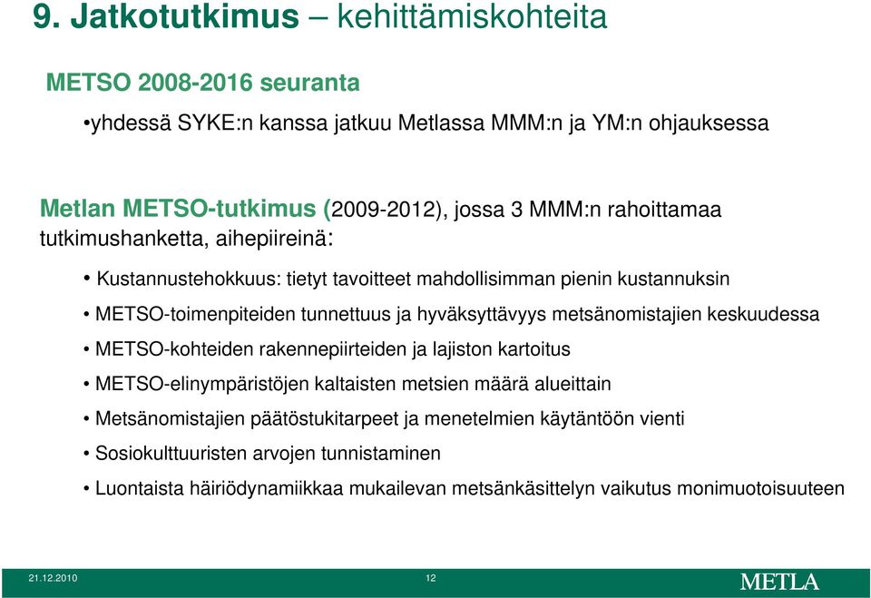 metsänomistajien keskuudessa METSO-kohteiden rakennepiirteiden ja lajiston kartoitus METSO-elinympäristöjen kaltaisten metsien määrä alueittain Metsänomistajien