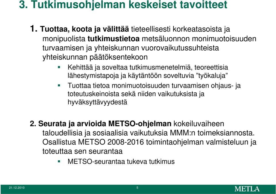 yhteiskunnan päätöksentekoon Kehittää ja soveltaa tutkimusmenetelmiä, teoreettisia lähestymistapoja ja käytäntöön soveltuvia työkaluja Tuottaa tietoa monimuotoisuuden turvaamisen