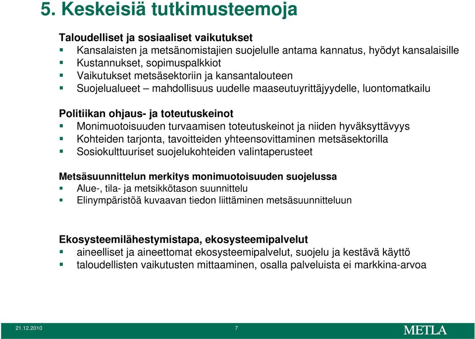 hyväksyttävyys Kohteiden tarjonta, tavoitteiden yhteensovittaminen metsäsektorilla Sosiokulttuuriset suojelukohteiden valintaperusteet Metsäsuunnittelun merkitys monimuotoisuuden suojelussa Alue-,