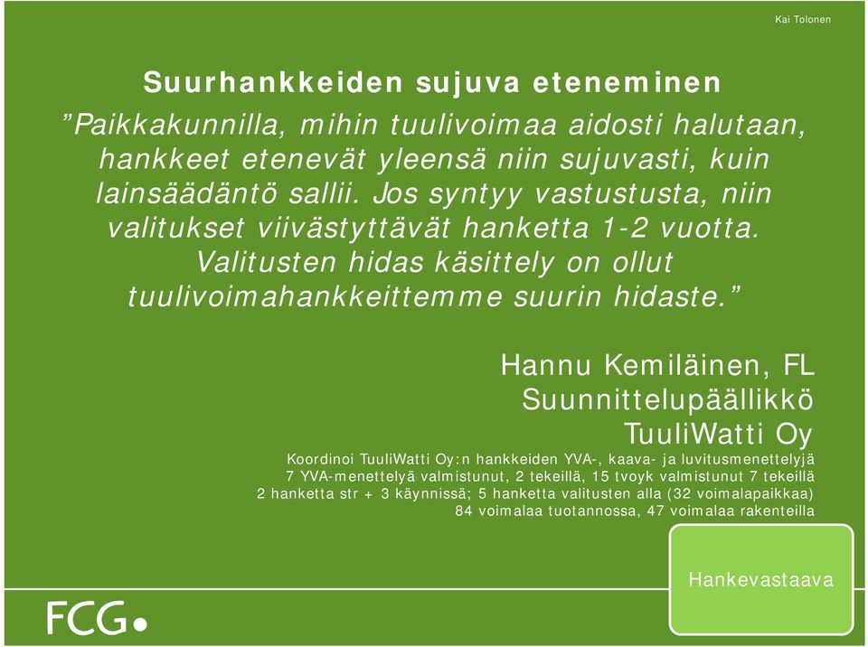 Hannu Kemiläinen, FL Suunnittelupäällikkö TuuliWatti Oy Koordinoi TuuliWatti Oy:n hankkeiden YVA-, kaava- ja luvitusmenettelyjä 7 YVA-menettelyä valmistunut,