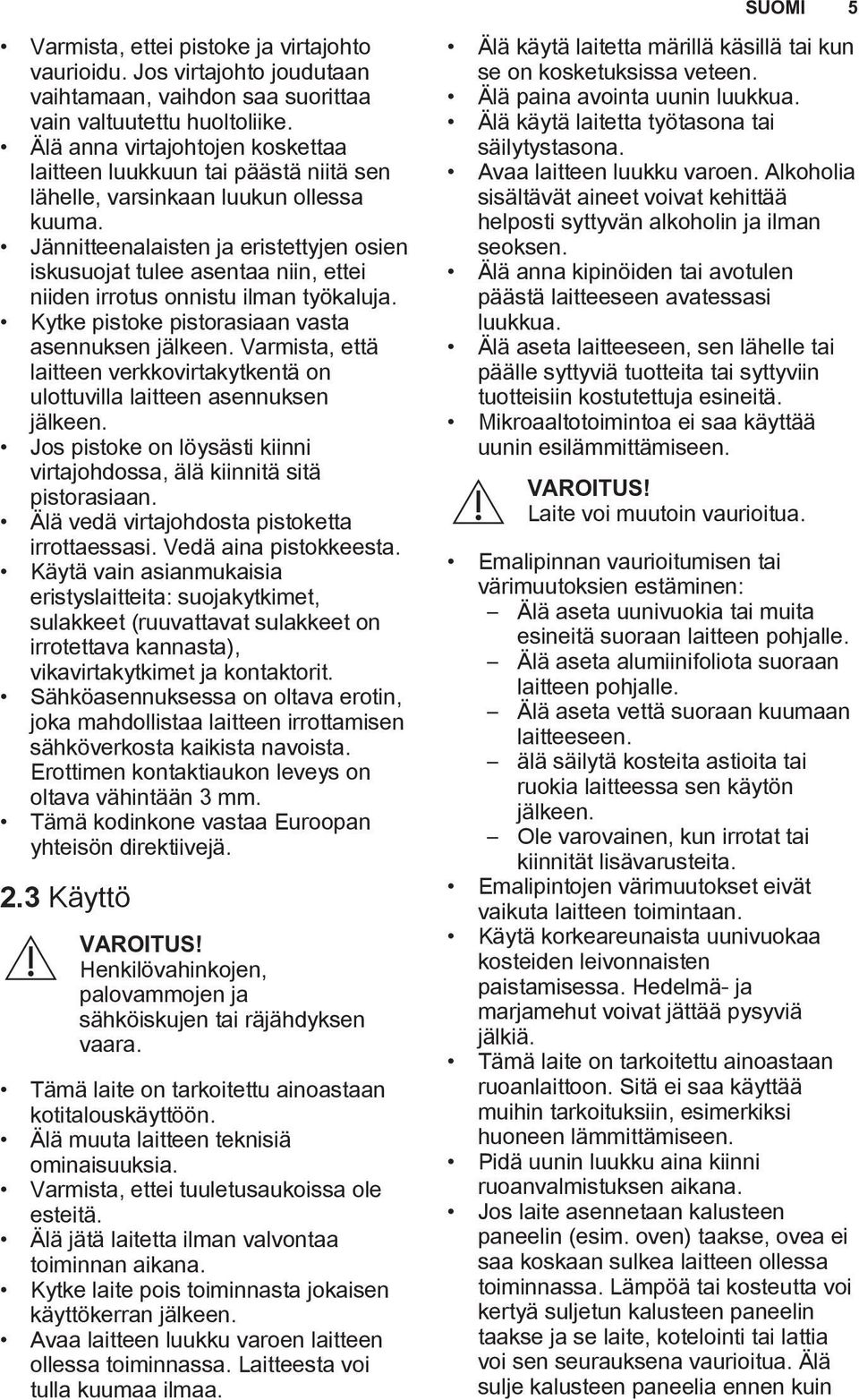 Jännitteenalaisten ja eristettyjen osien iskusuojat tulee asentaa niin, ettei niiden irrotus onnistu ilman työkaluja. Kytke pistoke pistorasiaan vasta asennuksen jälkeen.