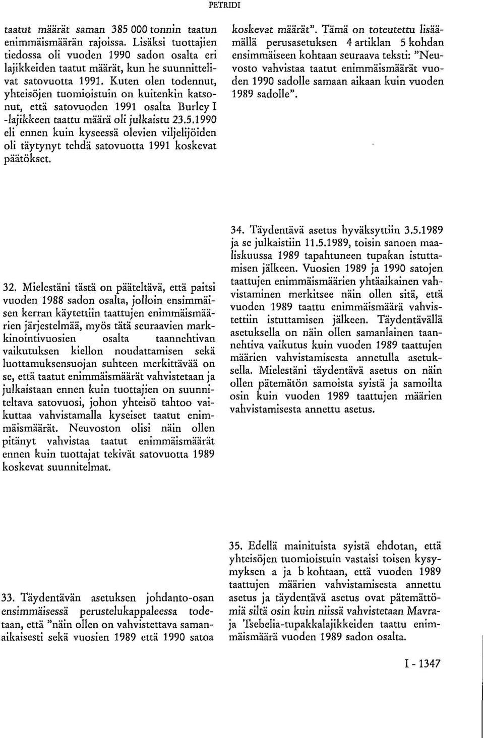 Kuten olen todennut, yhteisöjen tuomioistuin on kuitenkin katsonut, että satovuoden 1991 osalta Burley I -lajikkeen taattu määrä oli julkaistu 23.5.