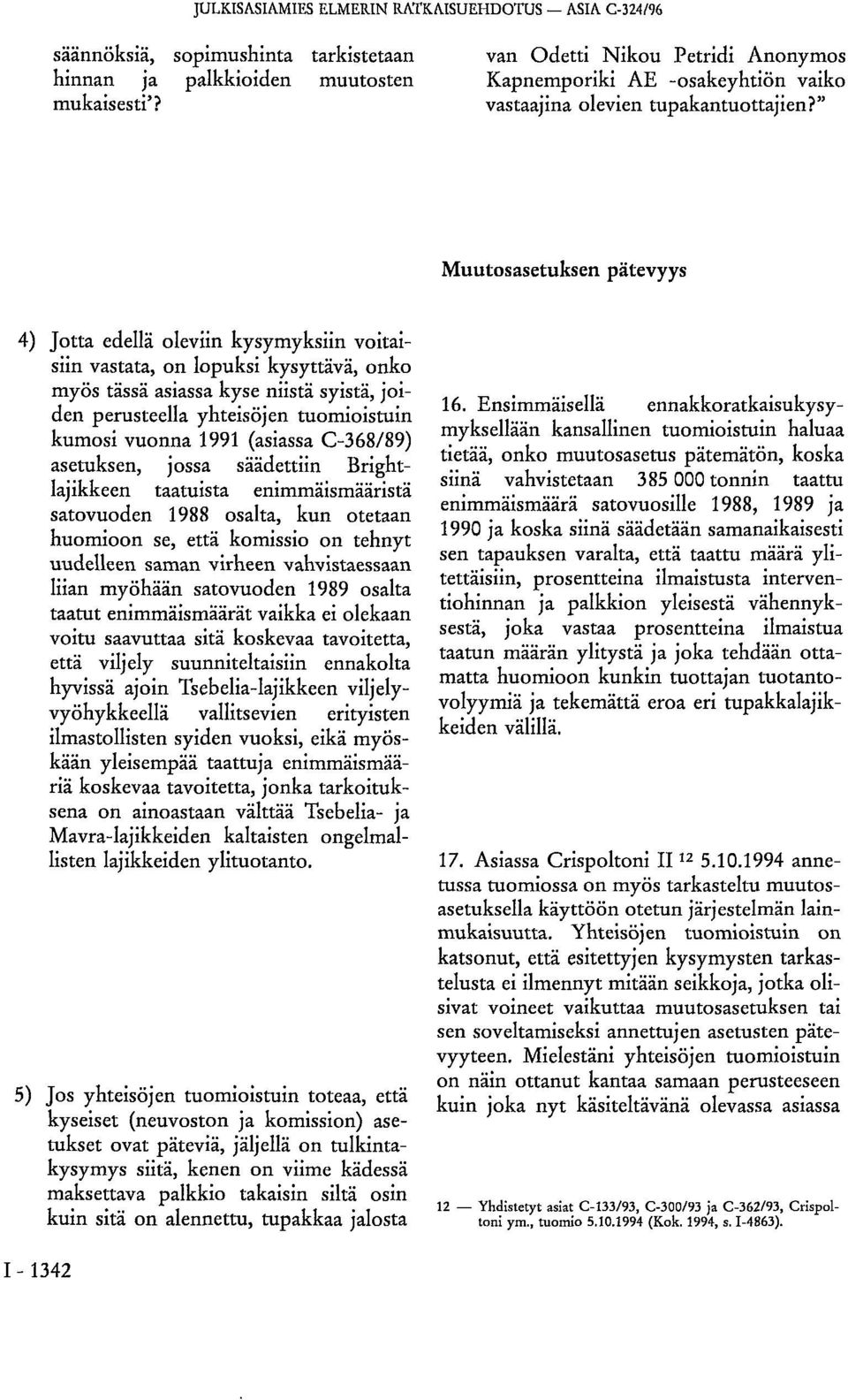 " Muutosasetuksen pätevyys 4) Jotta edellä oleviin kysymyksiin voitaisiin vastata, on lopuksi kysyttävä, onko myös tässä asiassa kyse niistä syistä, joiden perusteella yhteisöjen tuomioistuin kumosi