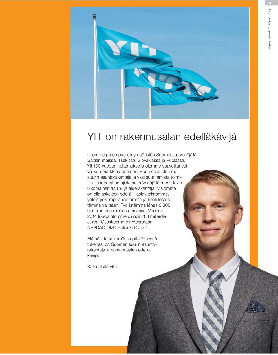 ulkomainen asuin- ja aluerakentaja. isiomme on olla askeleen edellä asiakkaistamme, yhteistyökumppaneistamme ja henkilöstöstämme välittäen. Työllistämme lähes 6 000 henkilöä seitsemässä maassa.