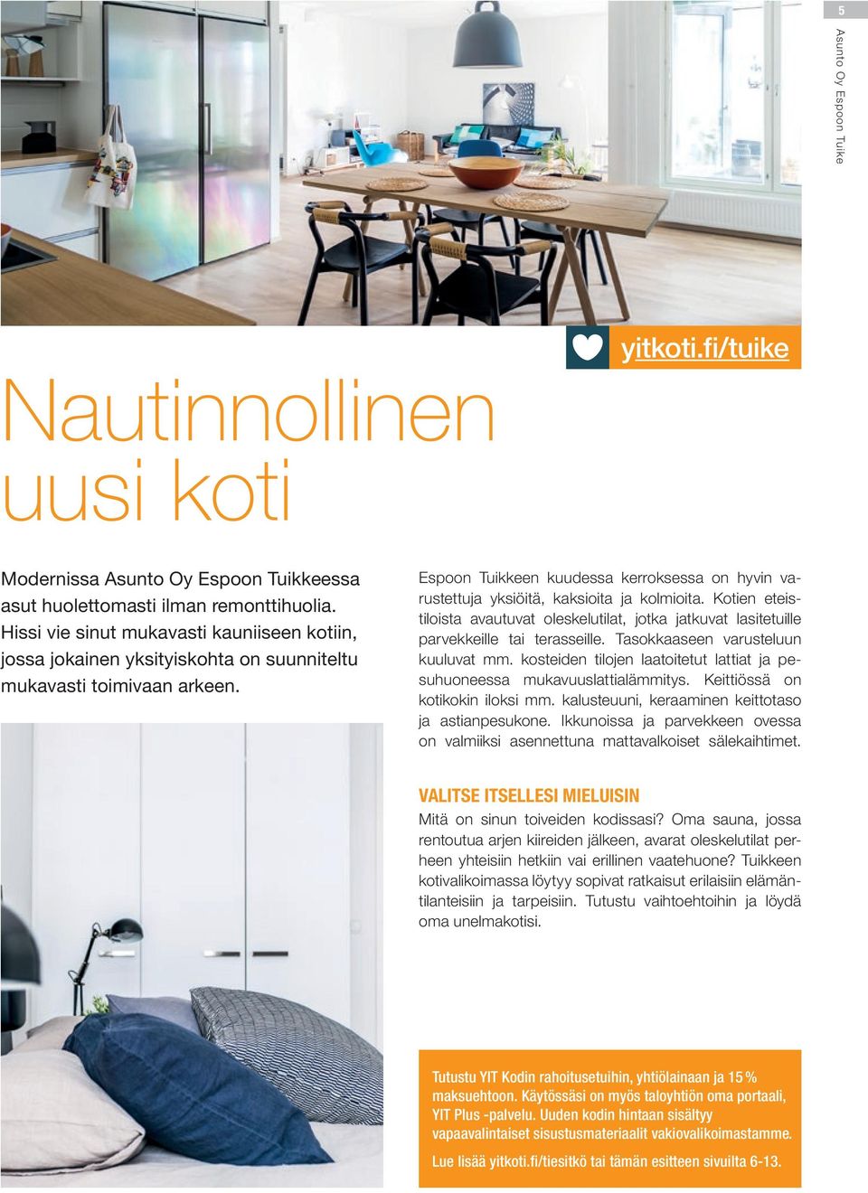 Espoon Tuikkeen kuudessa kerroksessa on hyvin varustettuja yksiöitä, kaksioita ja kolmioita. Kotien eteistiloista avautuvat oleskelutilat, jotka jatkuvat lasitetuille parvekkeille tai terasseille.