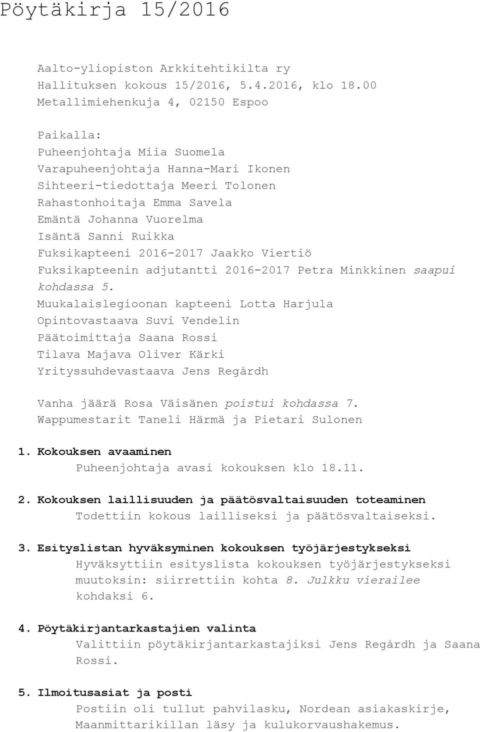 Isäntä Sanni Ruikka Fuksikapteeni 2016 2017 Jaakko Viertiö Fuksikapteenin adjutantti 2016 2017 Petra Minkkinen saapui kohdassa 5.