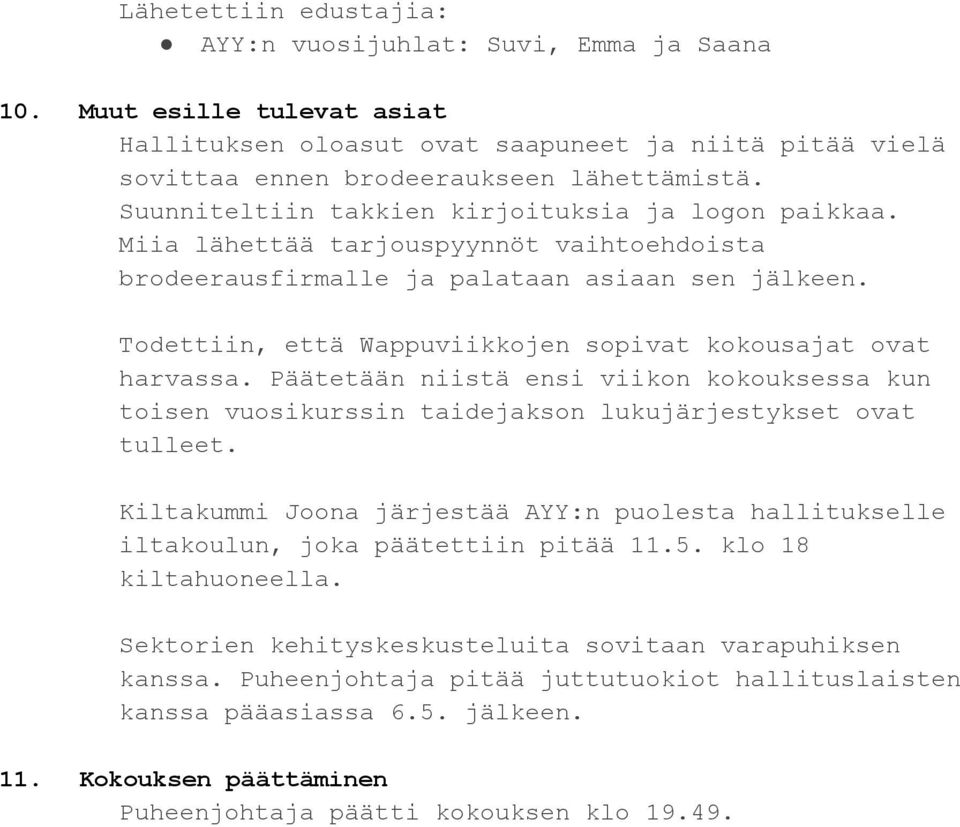 Todettiin, että Wappuviikkojen sopivat kokousajat ovat harvassa. Päätetään niistä ensi viikon kokouksessa kun toisen vuosikurssin taidejakson lukujärjestykset ovat tulleet.