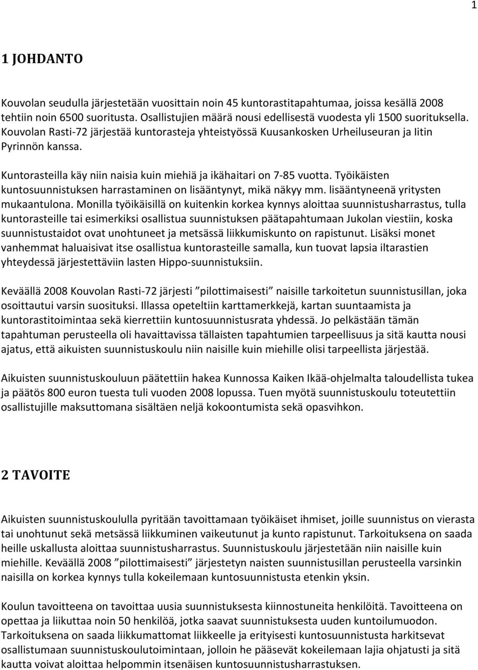 Kuntorasteilla käy niin naisia kuin miehiä ja ikähaitari on 7-85 vuotta. Työikäisten kuntosuunnistuksen harrastaminen on lisääntynyt, mikä näkyy mm. lisääntyneenä yritysten mukaantulona.