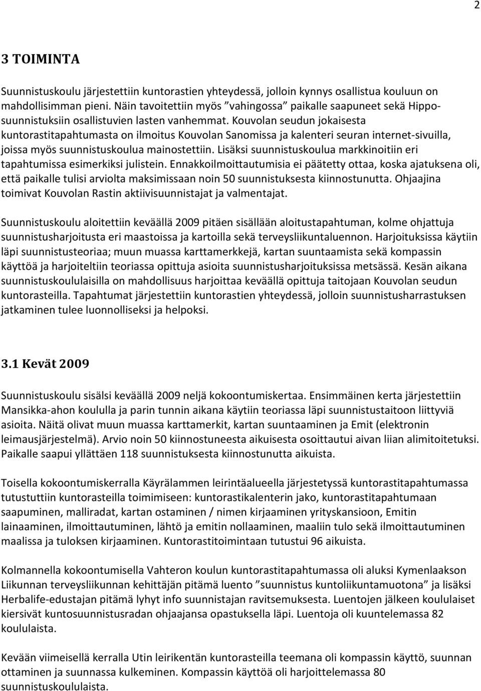 Kouvolan seudun jokaisesta kuntorastitapahtumasta on ilmoitus Kouvolan Sanomissa ja kalenteri seuran internet-sivuilla, joissa myös suunnistuskoulua mainostettiin.
