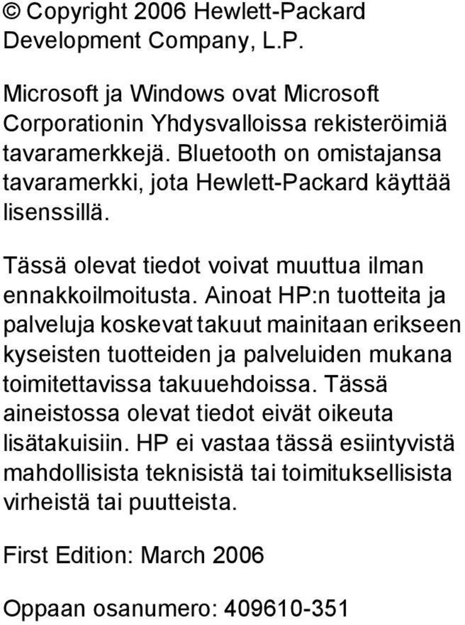 Ainoat HP:n tuotteita ja palveluja koskevat takuut mainitaan erikseen kyseisten tuotteiden ja palveluiden mukana toimitettavissa takuuehdoissa.