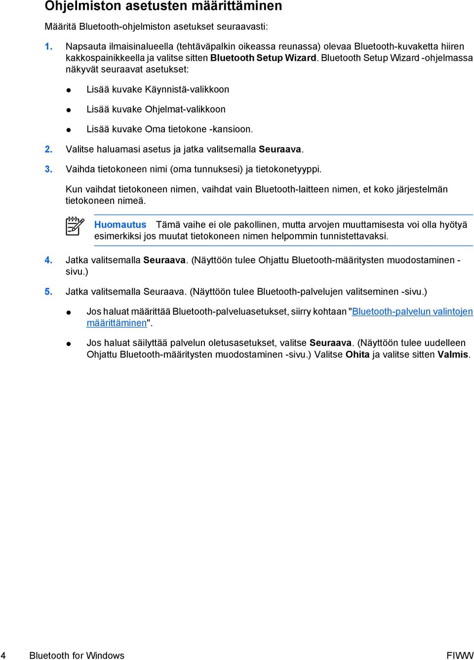 Bluetooth Setup Wizard -ohjelmassa näkyvät seuraavat asetukset: Lisää kuvake Käynnistä-valikkoon Lisää kuvake Ohjelmat-valikkoon Lisää kuvake Oma tietokone -kansioon. 2.