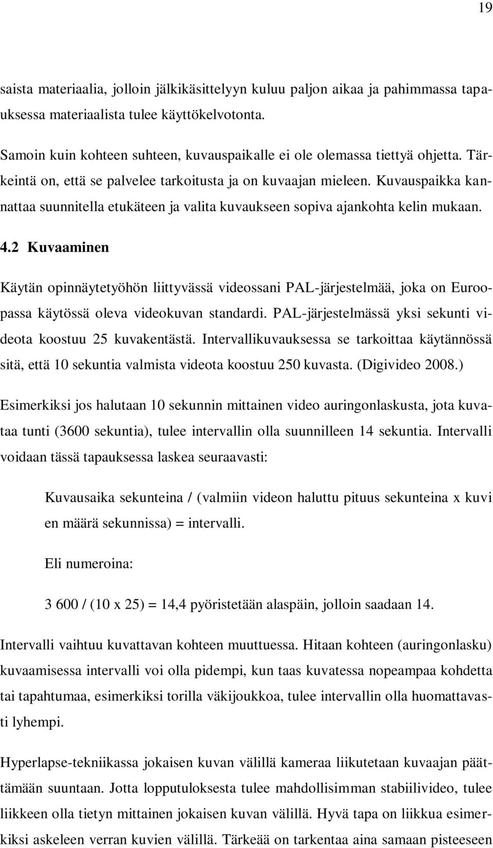 Kuvauspaikka kannattaa suunnitella etukäteen ja valita kuvaukseen sopiva ajankohta kelin mukaan. 4.
