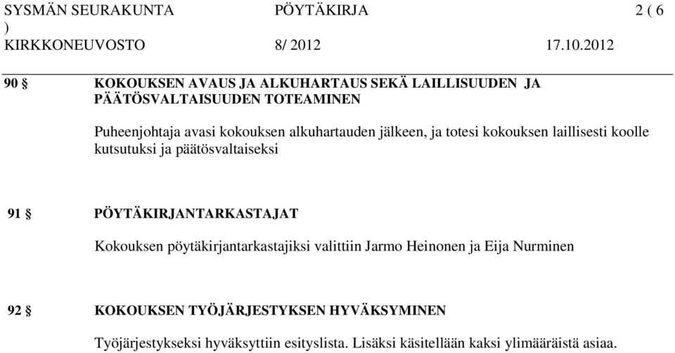 päätösvaltaiseksi 91 PÖYTÄKIRJANTARKASTAJAT Kokouksen pöytäkirjantarkastajiksi valittiin Jarmo Heinonen ja Eija