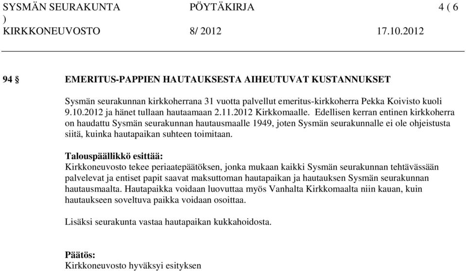 Edellisen kerran entinen kirkkoherra on haudattu Sysmän seurakunnan hautausmaalle 1949, joten Sysmän seurakunnalle ei ole ohjeistusta siitä, kuinka hautapaikan suhteen toimitaan.