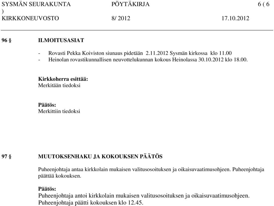 Merkittiin tiedoksi 97 MUUTOKSENHAKU JA KOKOUKSEN PÄÄTÖS Puheenjohtaja antaa kirkkolain mukaisen valitusosoituksen ja oikaisuvaatimusohjeen.