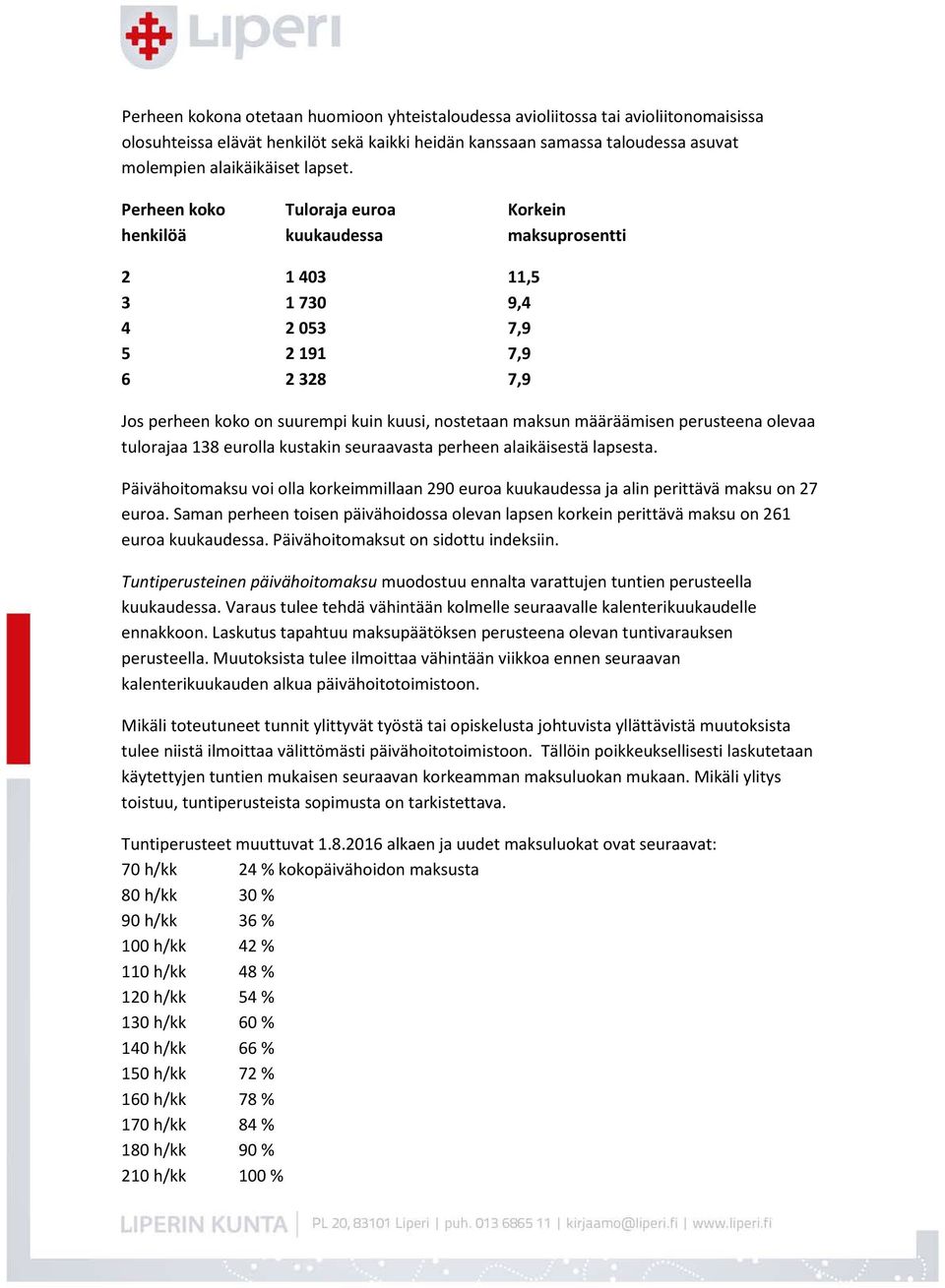 määräämisen perusteena olevaa tulorajaa 138 eurolla kustakin seuraavasta perheen alaikäisestä lapsesta.