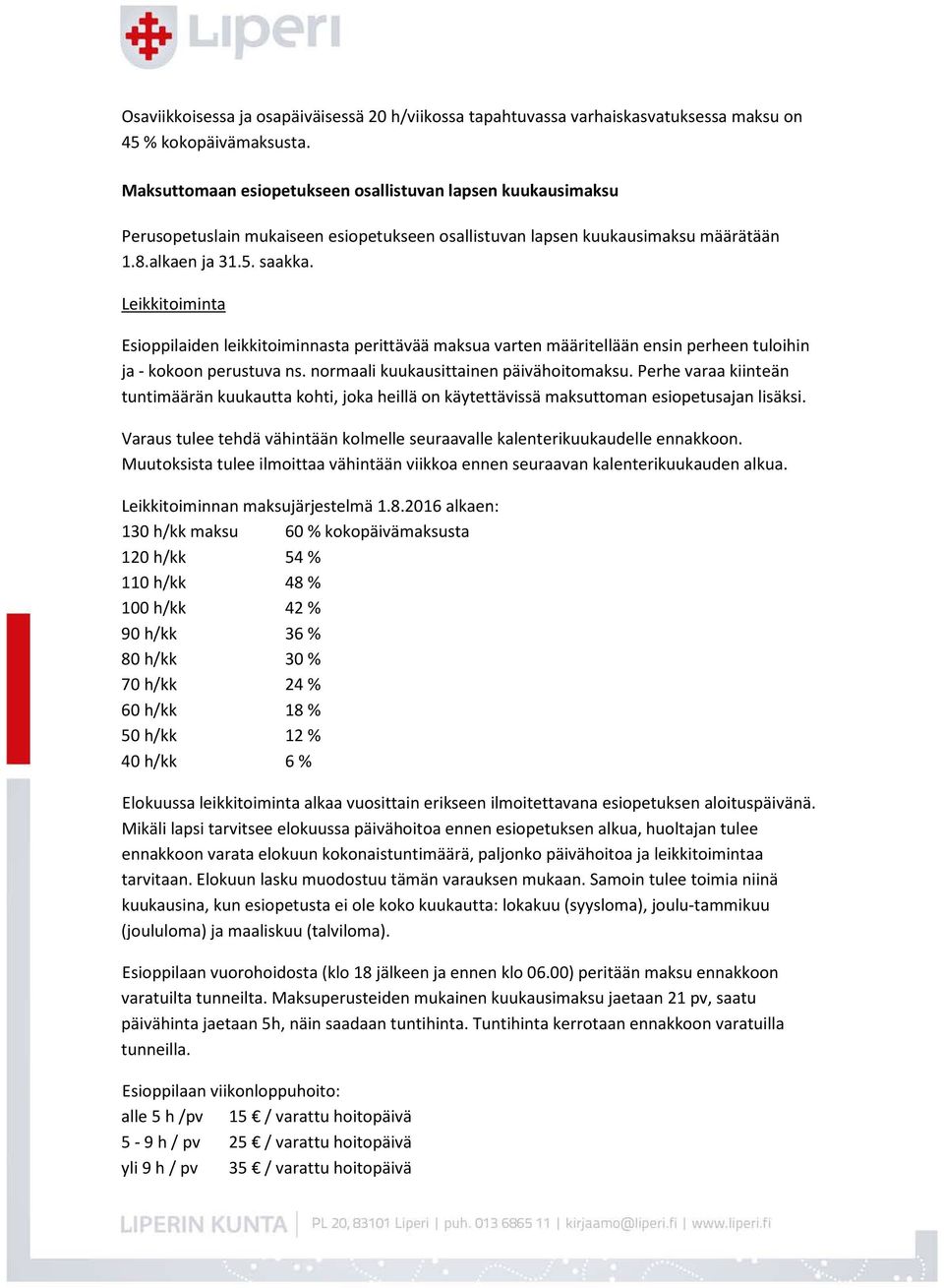 Leikkitoiminta Esioppilaiden leikkitoiminnasta perittävää maksua varten määritellään ensin perheen tuloihin ja - kokoon perustuva ns. normaali kuukausittainen päivähoitomaksu.