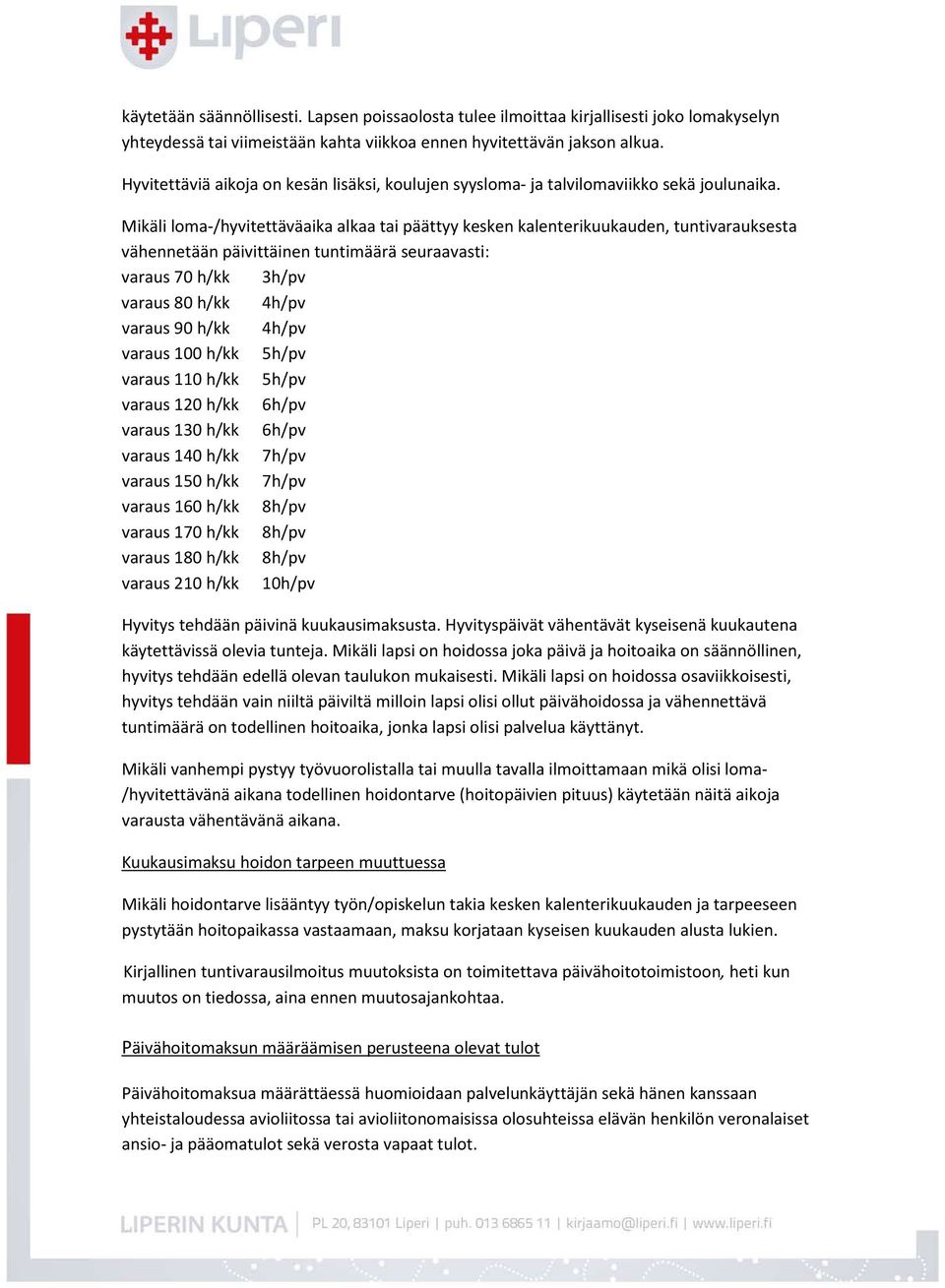 Mikäli loma-/hyvitettäväaika alkaa tai päättyy kesken kalenterikuukauden, tuntivarauksesta vähennetään päivittäinen tuntimäärä seuraavasti: varaus 70 h/kk 3h/pv varaus 80 h/kk 4h/pv varaus 90 h/kk