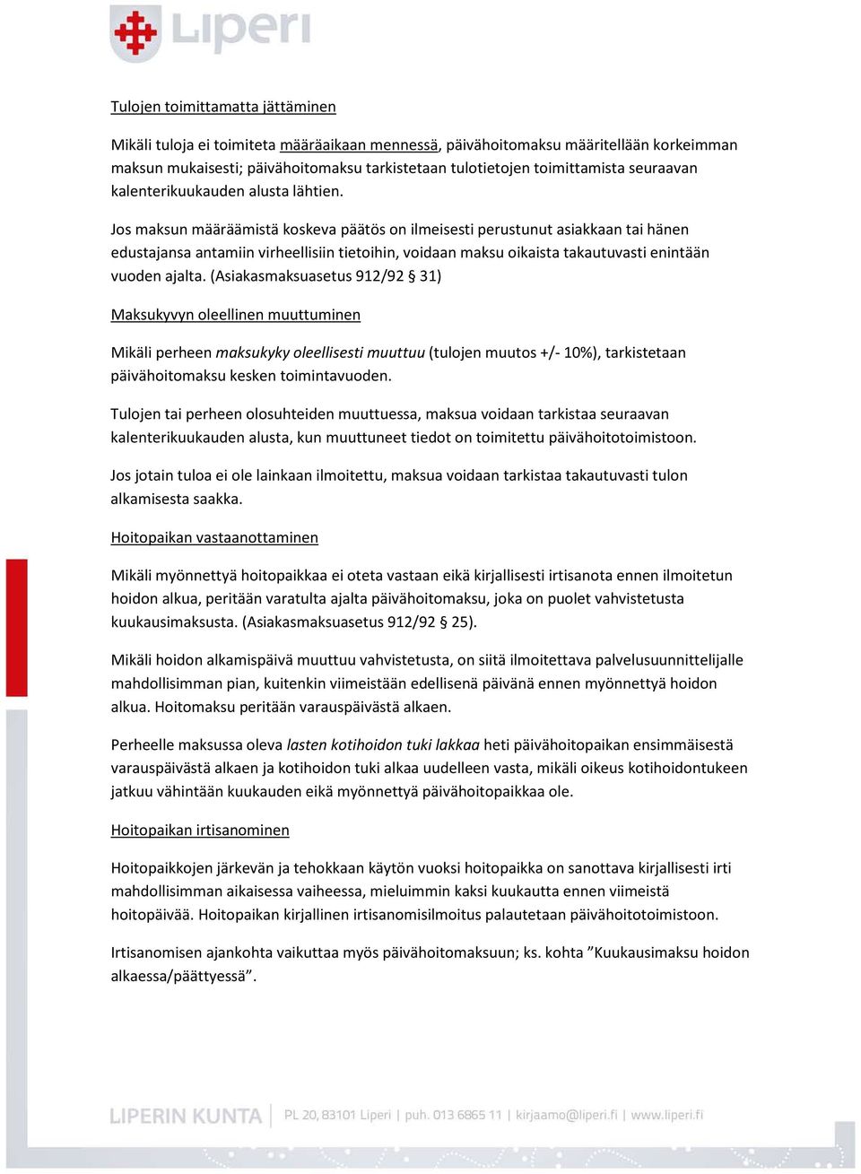 Jos maksun määräämistä koskeva päätös on ilmeisesti perustunut asiakkaan tai hänen edustajansa antamiin virheellisiin tietoihin, voidaan maksu oikaista takautuvasti enintään vuoden ajalta.