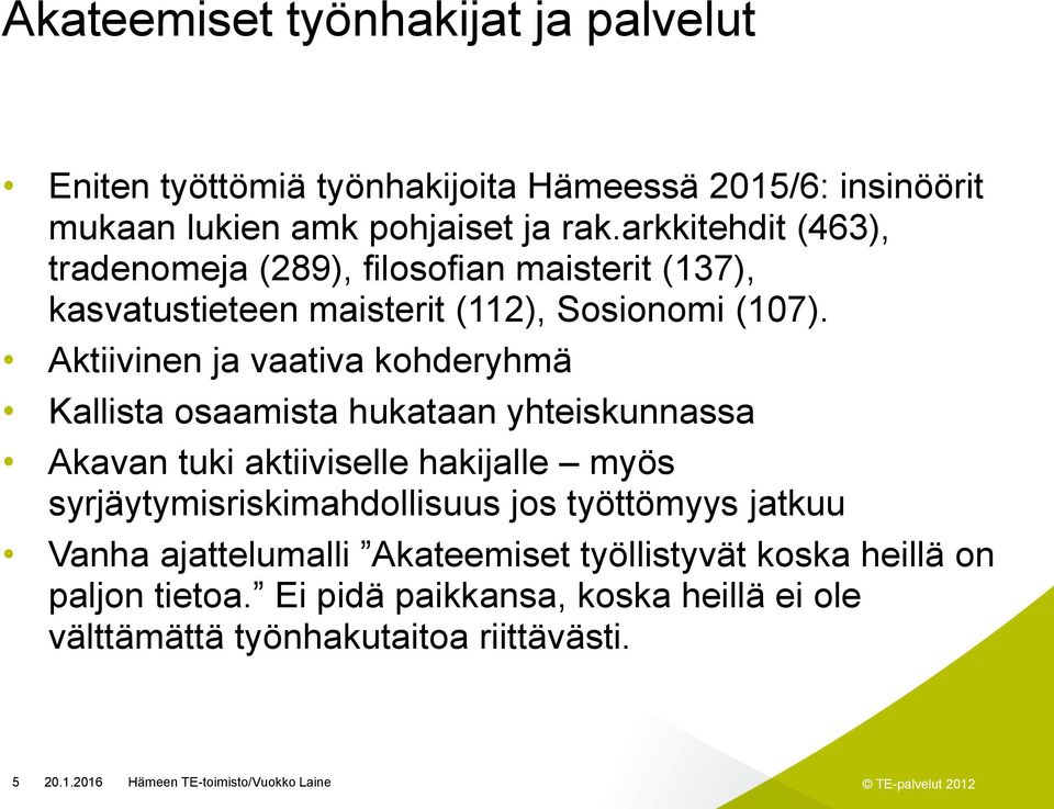 Aktiivinen ja vaativa kohderyhmä Kallista osaamista hukataan yhteiskunnassa Akavan tuki aktiiviselle hakijalle myös