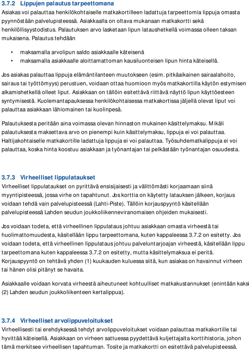 Palautus tehdään maksamalla arvolipun saldo asiakkaalle käteisenä maksamalla asiakkaalle aloittamattoman kausiluonteisen lipun hinta käteisellä.