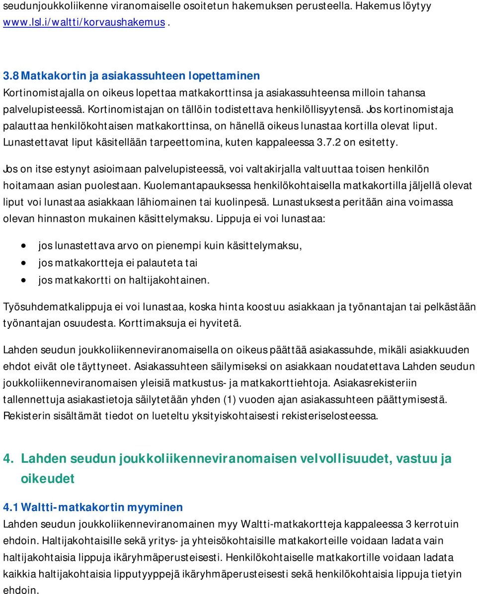 Kortinomistajan on tällöin todistettava henkilöllisyytensä. Jos kortinomistaja palauttaa henkilökohtaisen matkakorttinsa, on hänellä oikeus lunastaa kortilla olevat liput.