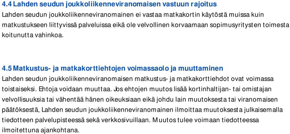 5 Matkustus- ja matkakorttiehtojen voimassaolo ja muuttaminen Lahden seudun joukkoliikenneviranomaisen matkustus- ja matkakorttiehdot ovat voimassa toistaiseksi. Ehtoja voidaan muuttaa.