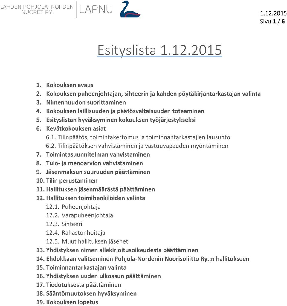 Tilinpäätös, toimintakertomus ja toiminnantarkastajien lausunto 6.2. Tilinpäätöksen vahvistaminen ja vastuuvapauden myöntäminen 7. Toimintasuunnitelman vahvistaminen 8.