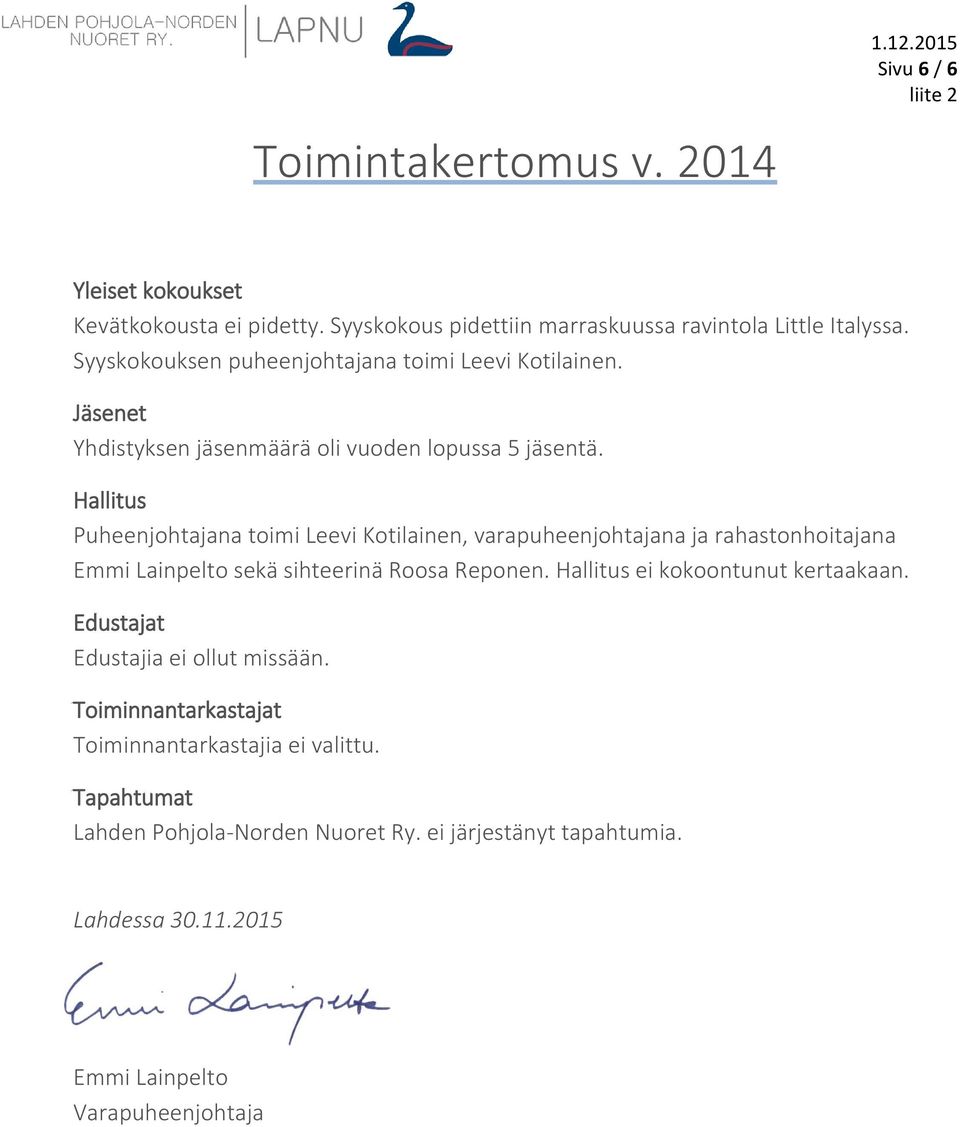 Hallitus Puheenjohtajana toimi Leevi Kotilainen, varapuheenjohtajana ja rahastonhoitajana Emmi Lainpelto sekä sihteerinä Roosa Reponen.