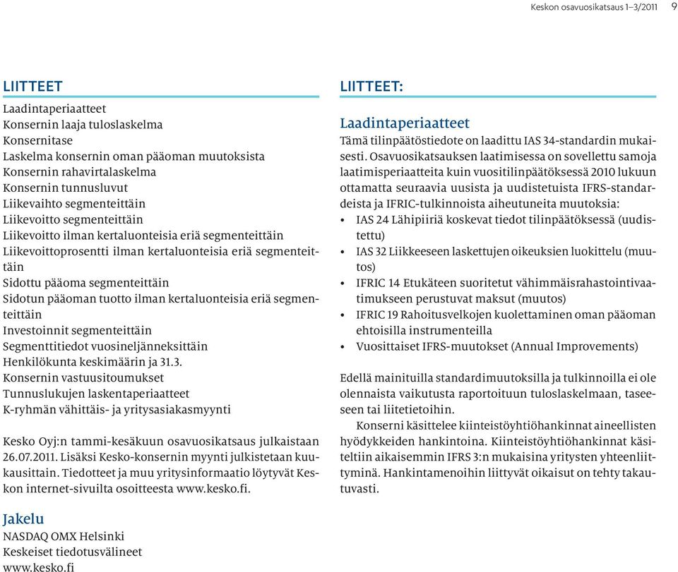 segmenteittäin Sidotun pääoman tuotto ilman kertaluonteisia eriä segmenteittäin Investoinnit segmenteittäin Segmenttitiedot vuosineljänneksittäin Henkilökunta keskimäärin ja 31