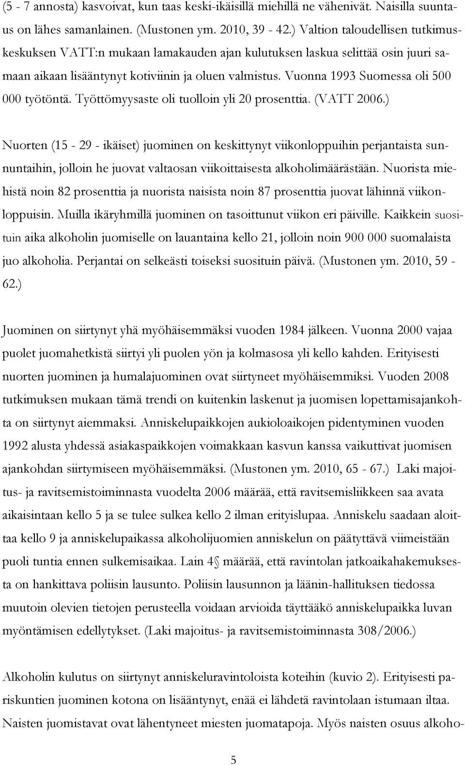 Vuonna 1993 Suomessa oli 500 000 työtöntä. Työttömyysaste oli tuolloin yli 20 prosenttia. (VATT 2006.
