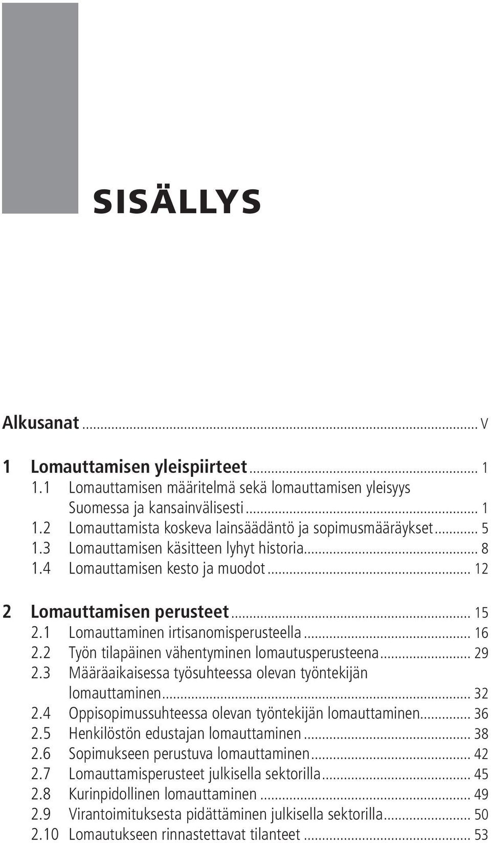 2 Työn tilapäinen vähentyminen lomautusperusteena... 29 2.3 Määräaikaisessa työsuhteessa olevan työntekijän lomauttaminen... 32 2.4 Oppisopimussuhteessa olevan työntekijän lomauttaminen... 36 2.