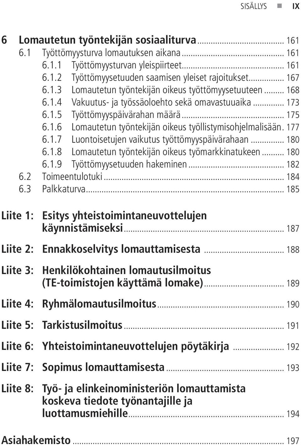 177 6.1.7 Luontoisetujen vaikutus työttömyyspäivärahaan... 180 6.1.8 Lomautetun työntekijän oikeus työmarkkinatukeen... 180 6.1.9 Työttömyysetuuden hakeminen... 182 6.2 Toimeentulotuki... 184 6.