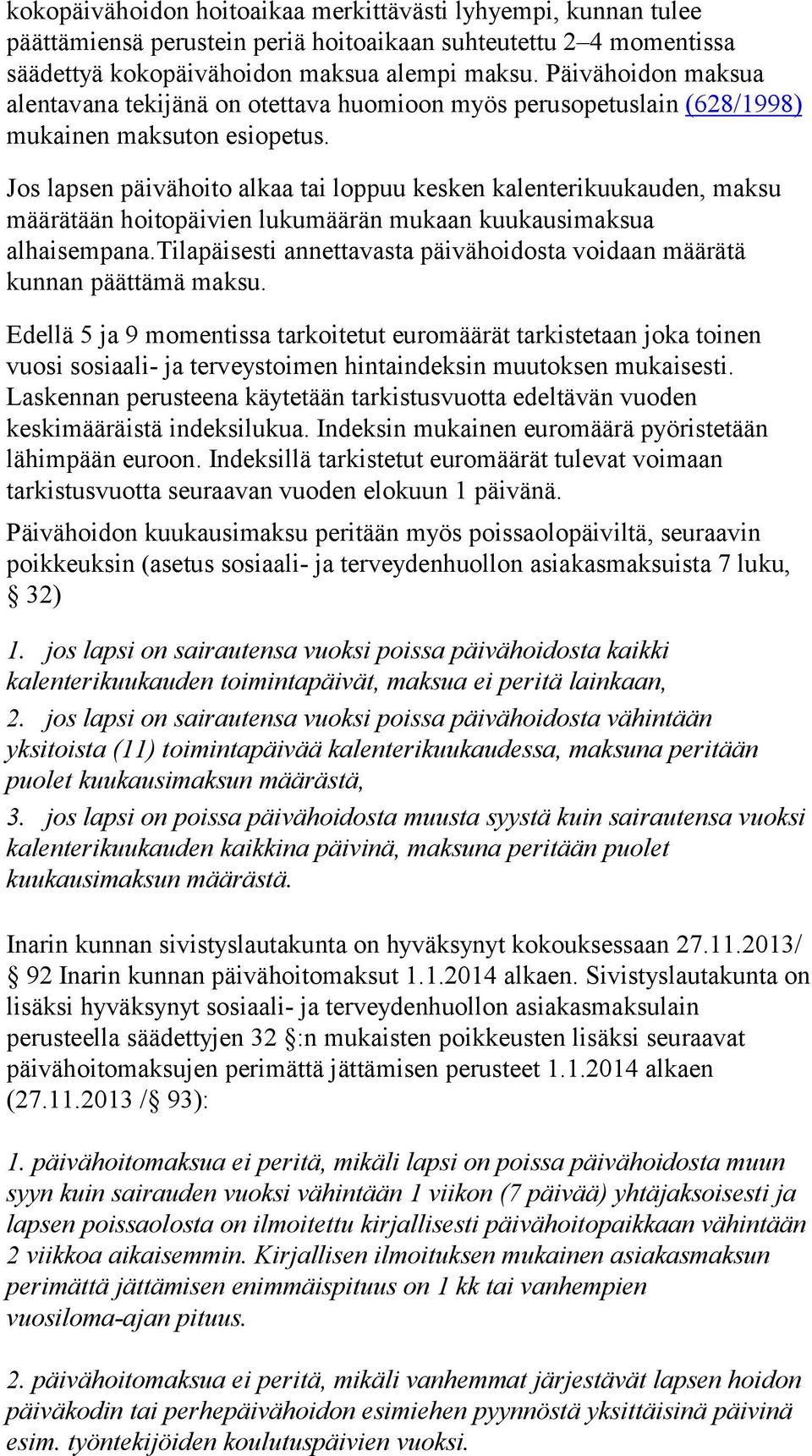 Jos lapsen päivähoito alkaa tai loppuu kesken kalenterikuukauden, maksu määrätään hoitopäivien lukumäärän mukaan kuukausimaksua alhaisempana.