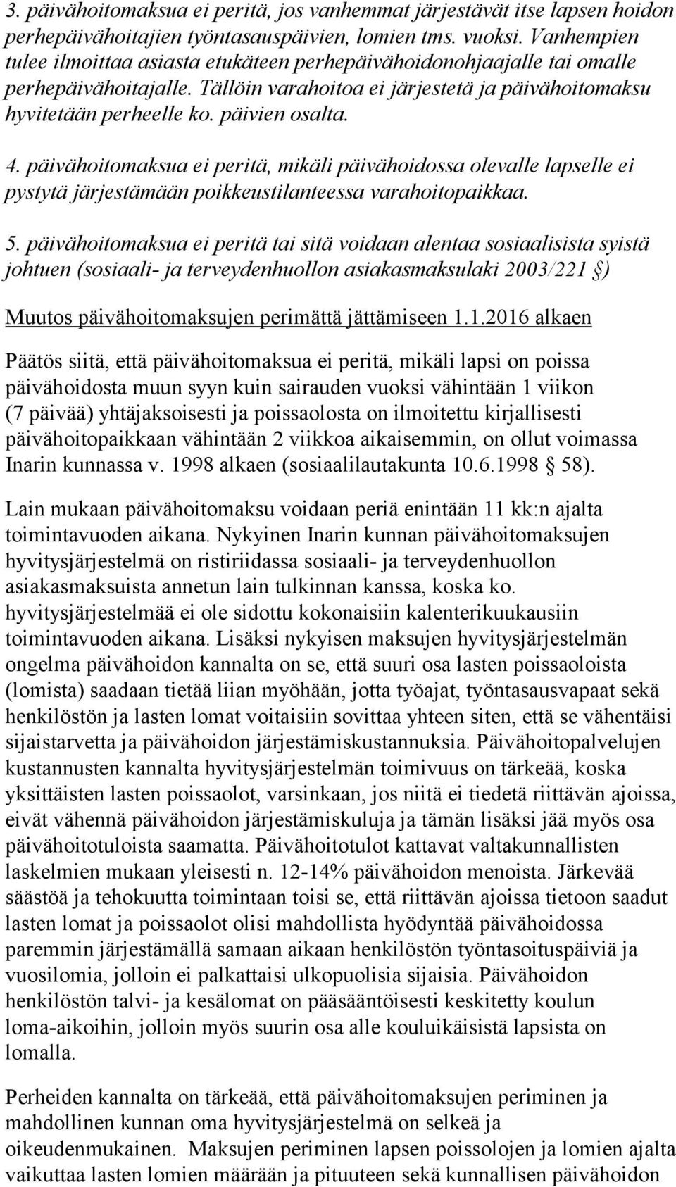 päivähoitomaksua ei peritä, mikäli päivähoidossa olevalle lapselle ei pystytä järjestämään poikkeustilanteessa varahoitopaikkaa. 5.