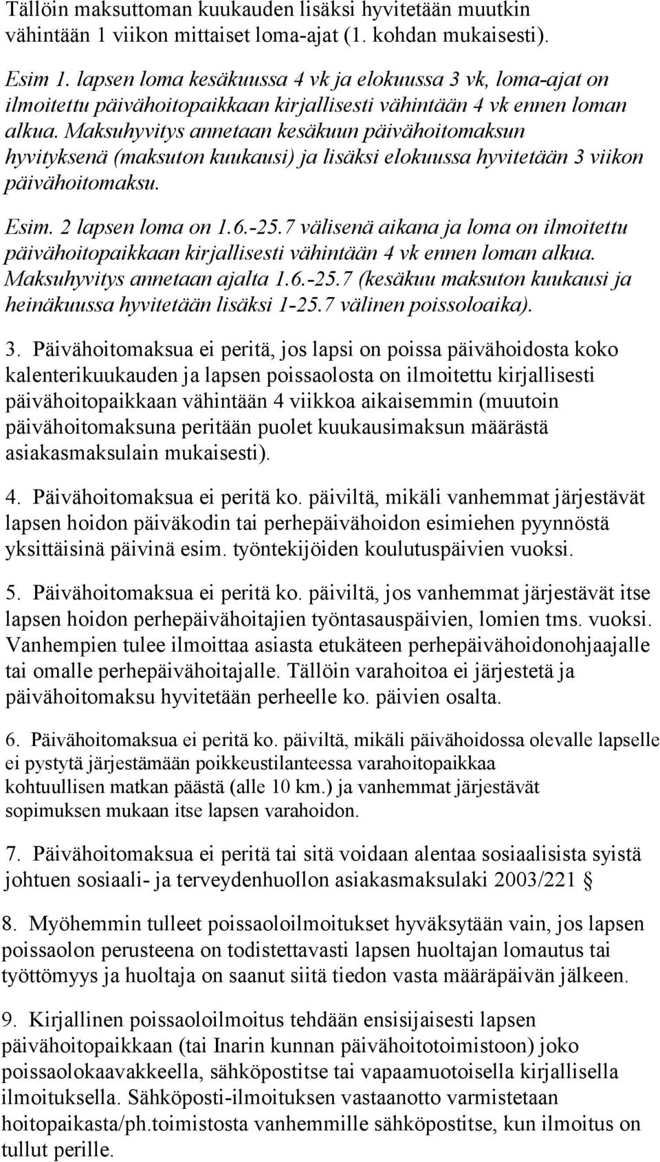 Maksuhyvitys annetaan kesäkuun päivähoitomaksun hyvityksenä (maksuton kuukausi) ja lisäksi elokuussa hyvitetään 3 viikon päivähoitomaksu. Esim. 2 lapsen loma on 1.6.-25.