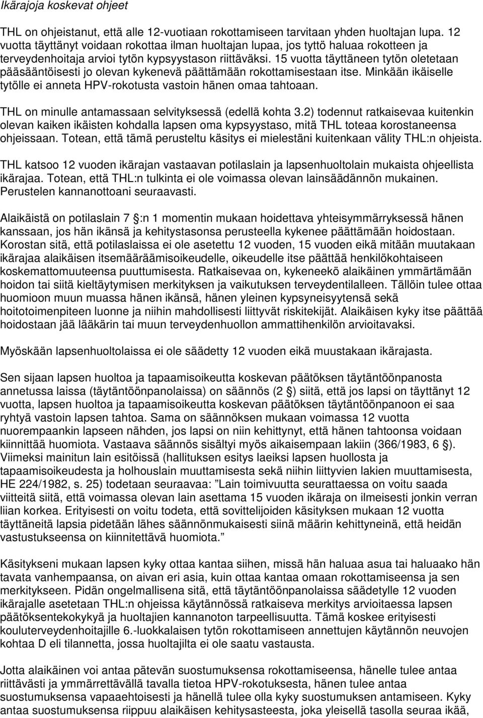 15 vuotta täyttäneen tytön oletetaan pääsääntöisesti jo olevan kykenevä päättämään rokottamisestaan itse. Minkään ikäiselle tytölle ei anneta HPV-rokotusta vastoin hänen omaa tahtoaan.