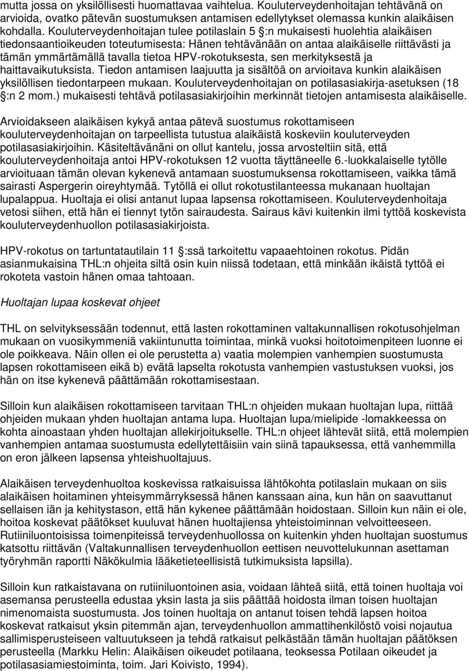 tietoa HPV-rokotuksesta, sen merkityksestä ja haittavaikutuksista. Tiedon antamisen laajuutta ja sisältöä on arvioitava kunkin alaikäisen yksilöllisen tiedontarpeen mukaan.