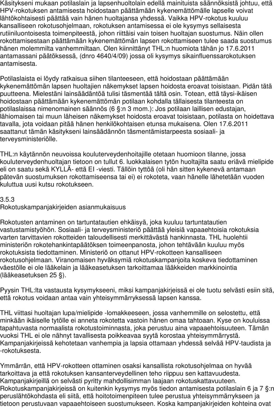 Vaikka HPV-rokotus kuuluu kansalliseen rokotusohjelmaan, rokotuksen antamisessa ei ole kysymys sellaisesta rutiiniluontoisesta toimenpiteestä, johon riittäisi vain toisen huoltajan suostumus.