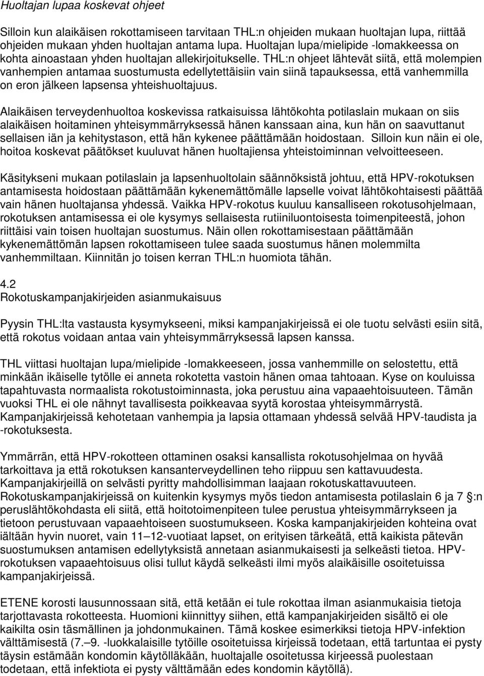 THL:n ohjeet lähtevät siitä, että molempien vanhempien antamaa suostumusta edellytettäisiin vain siinä tapauksessa, että vanhemmilla on eron jälkeen lapsensa yhteishuoltajuus.